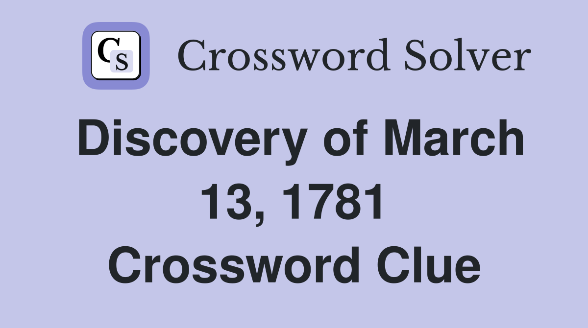 Discovery of March 13, 1781 Crossword Clue Answers Crossword Solver